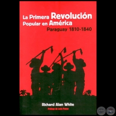 LA PRIMERA REVOLUCIÓN POPULAR EN AMÉRICA  PARAGUAY (1810 – 1840) - Por RICHARD ALAN WHITE - Año 2014